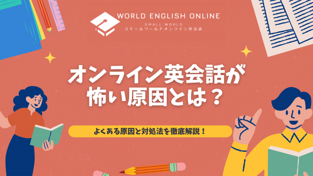 オンライン英会話が怖い原因とは？よくある原因と対処法を徹底解説！